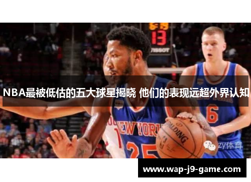NBA最被低估的五大球星揭晓 他们的表现远超外界认知
