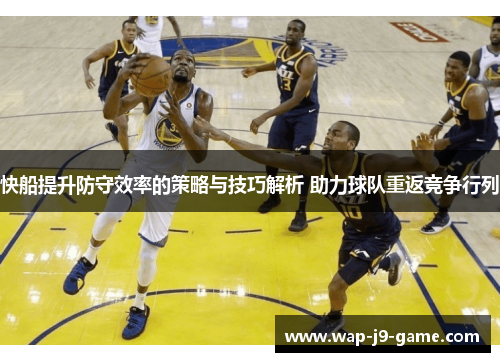 快船提升防守效率的策略与技巧解析 助力球队重返竞争行列