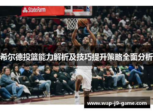 希尔德投篮能力解析及技巧提升策略全面分析