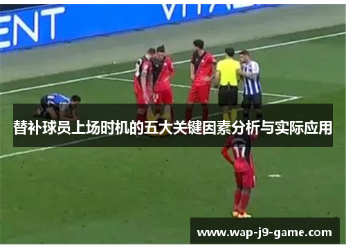 替补球员上场时机的五大关键因素分析与实际应用