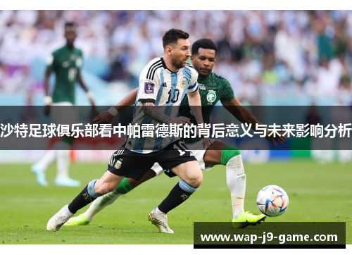 沙特足球俱乐部看中帕雷德斯的背后意义与未来影响分析