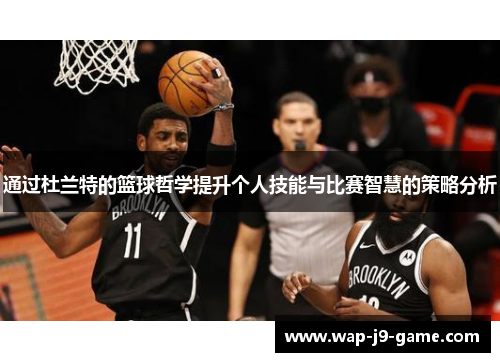 通过杜兰特的篮球哲学提升个人技能与比赛智慧的策略分析 通过杜兰特的篮球哲学提升个人技能与比赛智慧的策略分析