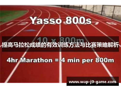 提高马拉松成绩的有效训练方法与比赛策略解析 提高马拉松成绩的有效训练方法与比赛策略解析