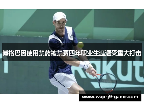 博格巴因使用禁药被禁赛四年职业生涯遭受重大打击
