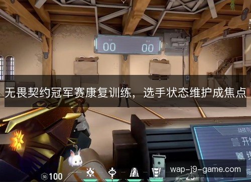 无畏契约冠军赛康复训练,选手状态维护成焦点 无畏契约冠军赛康复训练,选手状态维护成焦点